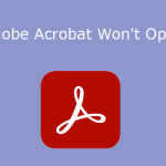 What to Do If Adobe Acrobat Won't Open PDFs?