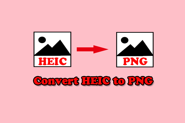 A Full Guide to HEIC to PNG Conversion on Windows 11/10/8.1/8/7/XP