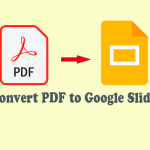 A Step-by-Step Guide to Convert PDF to Google Slides