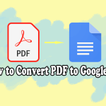 How to Convert PDF to Google Doc? Here’s the Guide!