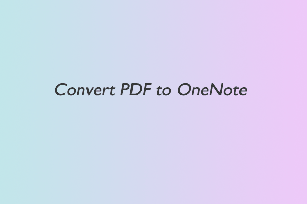 How to Convert PDF to OneNote? Here Is the Tutorial